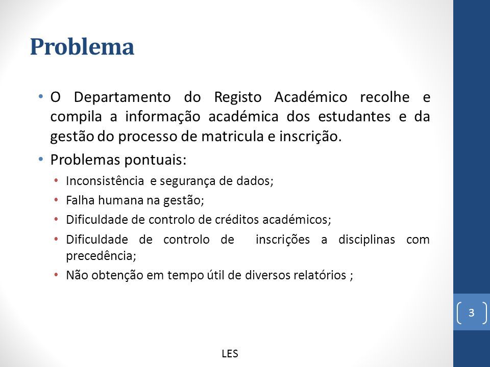 Problema O Departamento do Registo Académico recolhe e compila a informação académica dos estudantes e da gestão do processo de matricula e inscrição.