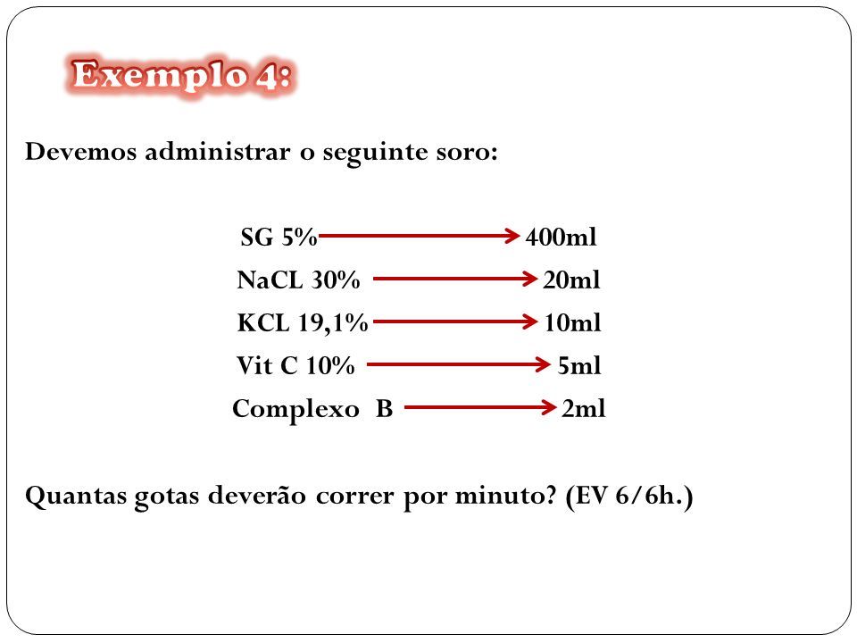 Devemos administrar o seguinte soro: SG 5% 400ml NaCL 30% 20ml KCL 19,1% 10ml Vit C 10% 5ml Complexo B 2ml Quantas gotas deverão correr por minuto.