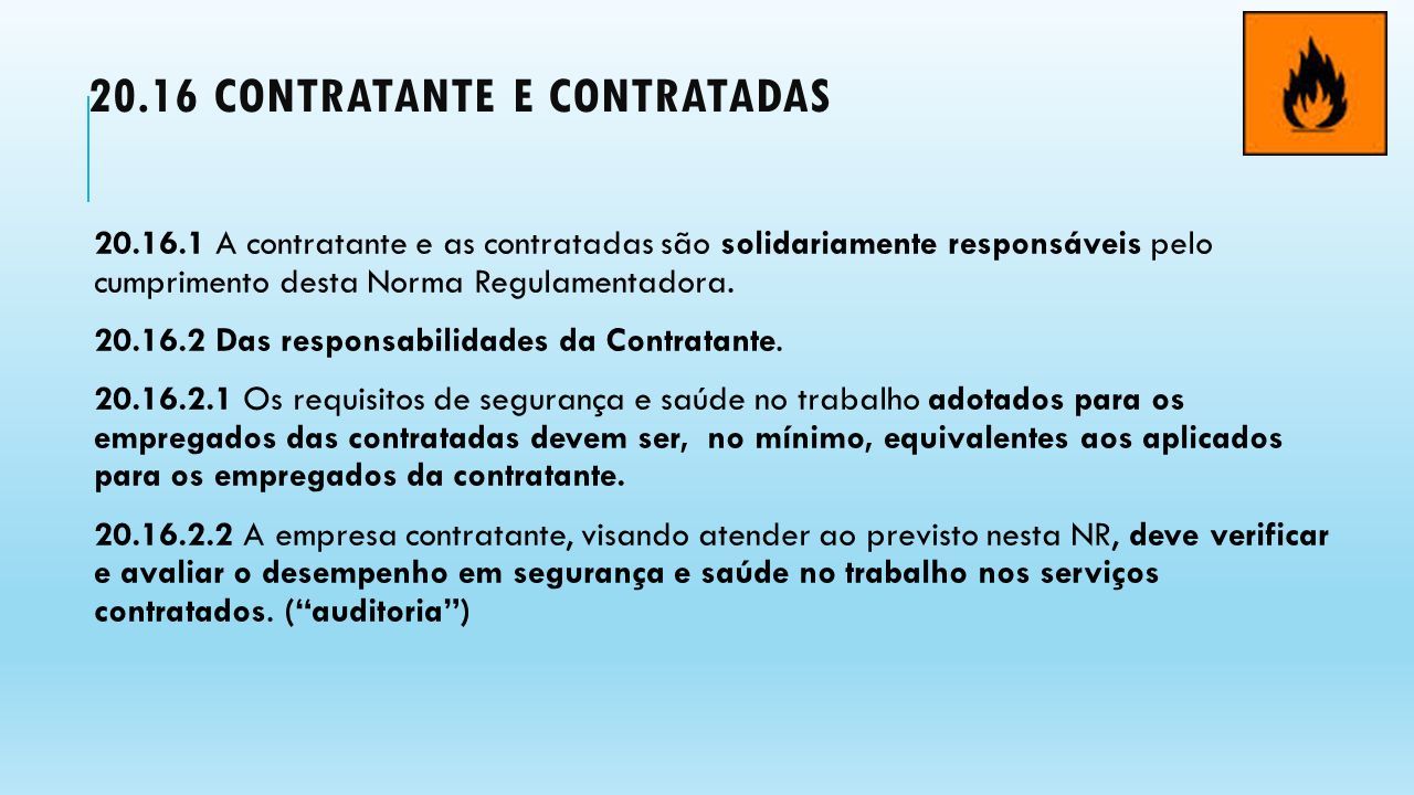 20.16 CONTRATANTE E CONTRATADAS A contratante e as contratadas são solidariamente responsáveis pelo cumprimento desta Norma Regulamentadora.