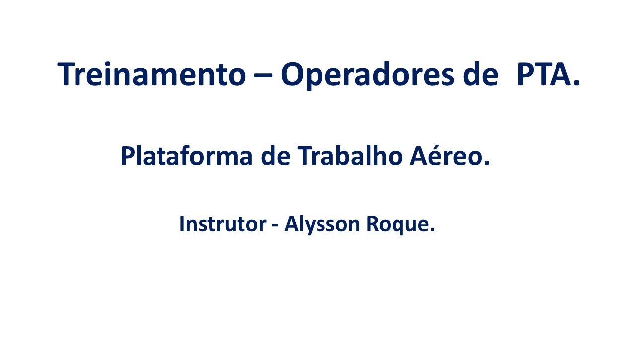 Treinamento – Operadores de PTA. Plataforma de Trabalho Aéreo. Instrutor - Alysson Roque.