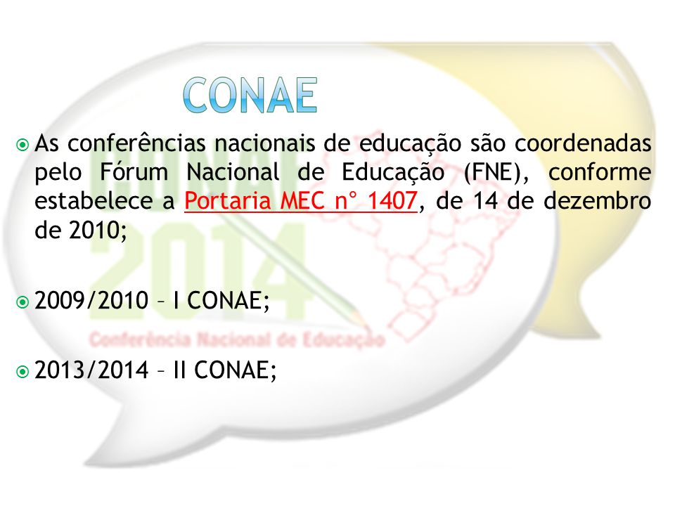  As conferências nacionais de educação são coordenadas pelo Fórum Nacional de Educação (FNE), conforme estabelece a Portaria MEC n° 1407, de 14 de dezembro de 2010;Portaria MEC n° 1407  2009/2010 – I CONAE;  2013/2014 – II CONAE;