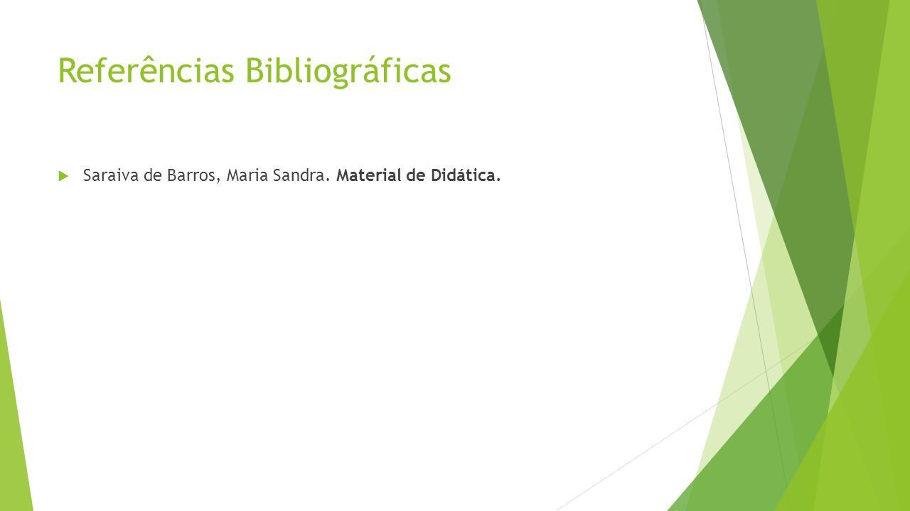 Referências Bibliográficas  Saraiva de Barros, Maria Sandra. Material de Didática.