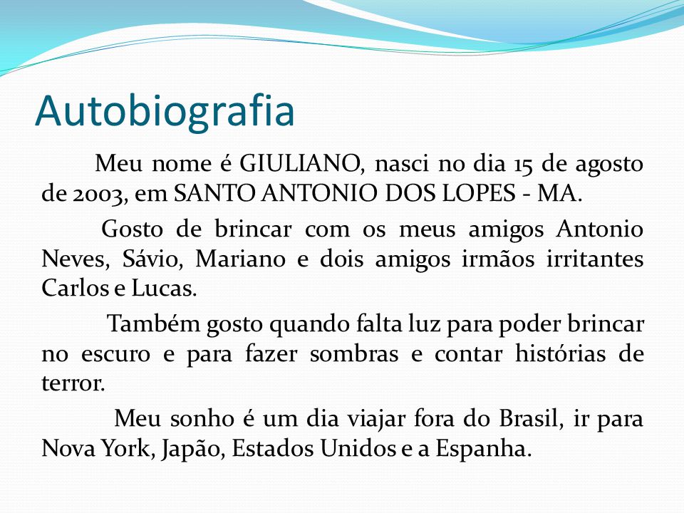 Autobiografia Meu nome é GIULIANO, nasci no dia 15 de agosto de 2003, em SANTO ANTONIO DOS LOPES - MA.