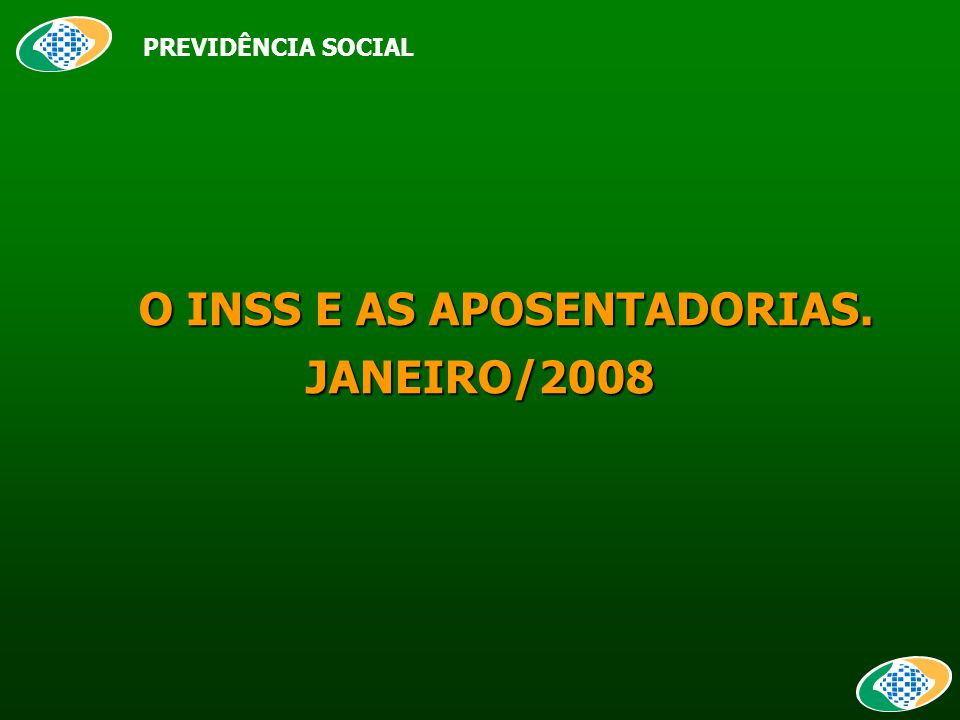 O INSS E AS APOSENTADORIAS. O INSS E AS APOSENTADORIAS.JANEIRO/2008 PREVIDÊNCIA SOCIAL