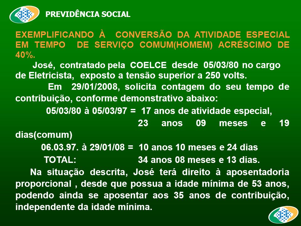 PREVIDÊNCIA SOCIAL EXEMPLIFICANDO À CONVERSÃO DA ATIVIDADE ESPECIAL EM TEMPO DE SERVIÇO COMUM(HOMEM) ACRÉSCIMO DE 40%.